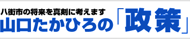 八街市の将来を真剣に考えます 山口たかひろの「政策」